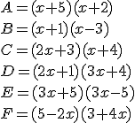 A = (x + 5)(x + 2)\\ B = (x + 1)(x - 3)\\ C = (2x + 3)(x + 4)\\ D = (2x + 1)(3x + 4)\\ E = (3x + 5)(3x -5)\\ F = (5 - 2x)(3 + 4x)